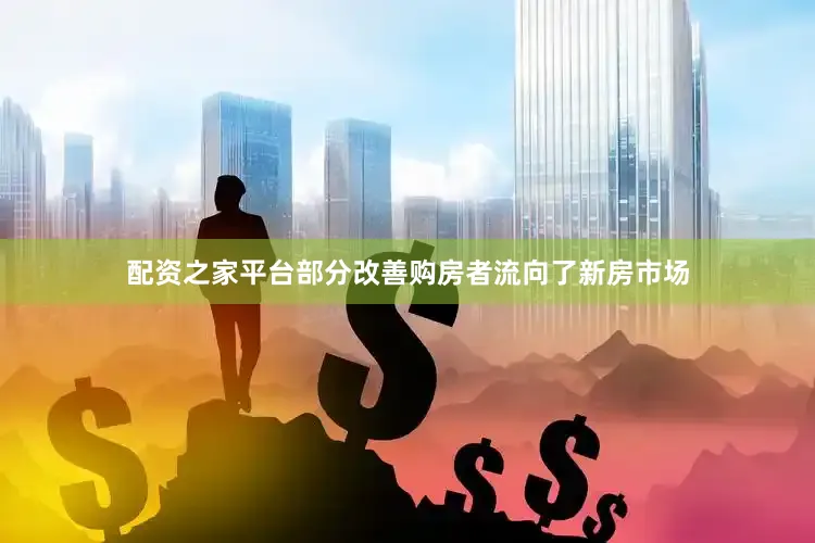 配资之家平台部分改善购房者流向了新房市场