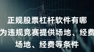 正规股票杠杆软件有哪些不得为违规竞赛提供场地、经费等条件