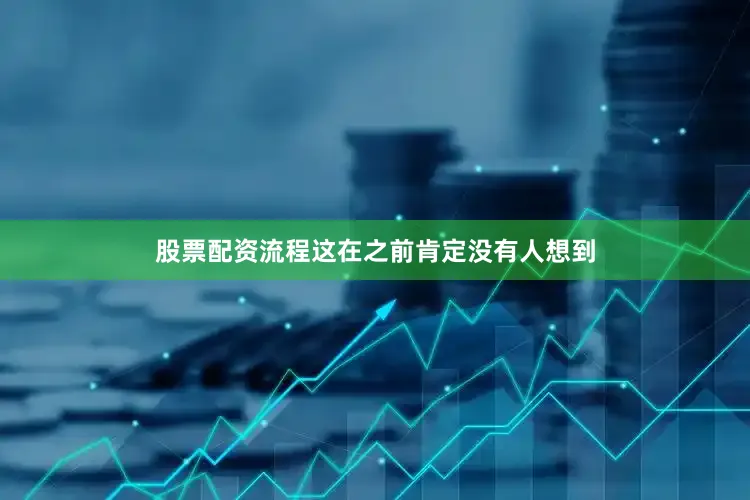 股票配资流程这在之前肯定没有人想到