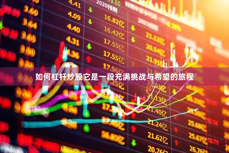 如何杠杆炒股它是一段充满挑战与希望的旅程