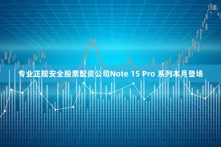 专业正规安全股票配资公司Note 15 Pro 系列本月登场